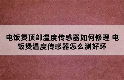 电饭煲顶部温度传感器如何修理 电饭煲温度传感器怎么测好坏